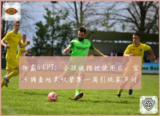 街霸6 CPT：小孩被指控使用宏，官方调查结果仅禁赛一周引玩家声讨