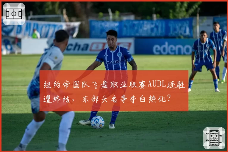 纽约帝国队飞盘职业联赛AUDL连胜遭终结，东部头名争夺白热化？