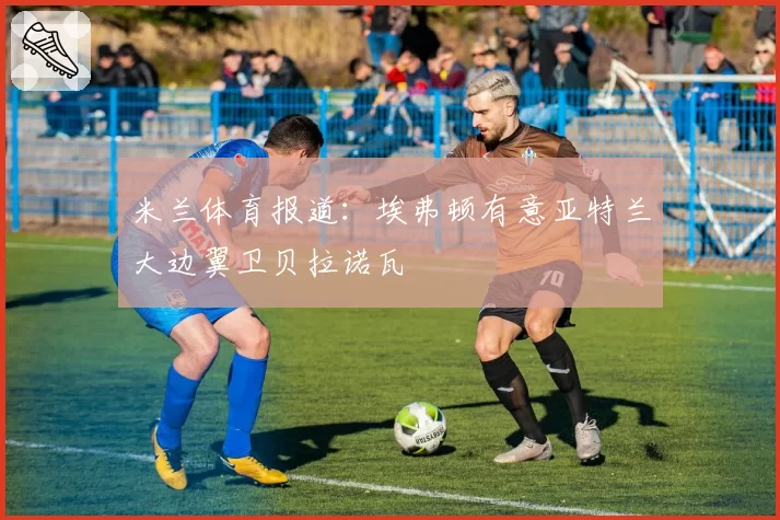 米兰体育报道：埃弗顿有意亚特兰大边翼卫贝拉诺瓦